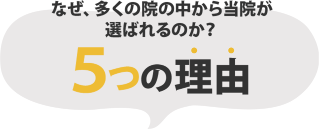 なぜ、多くの院の中から当院が選ばれるのか？５つの理由