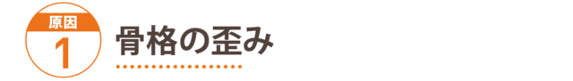原因1：骨格の歪み